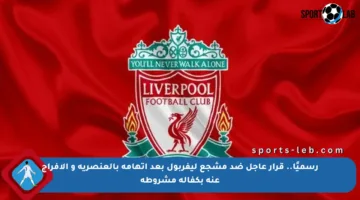 رسميًا.. قرار عاجل ضد مشجع ليفربول بعد اتهامه بالعنصرية و الإفراج عنه بكفالة مشروطة